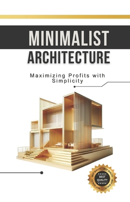 Minimalist Architecture: Maximizing Profits wit... B0CYLFMHJ4 Book Cover