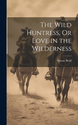 The Wild Huntress, Or Love in the Wilderness 102035562X Book Cover