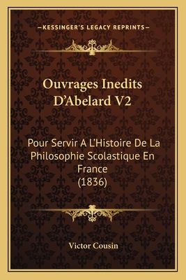 Ouvrages Inedits D'Abelard V2: Pour Servir A L'... [French] 1167532384 Book Cover