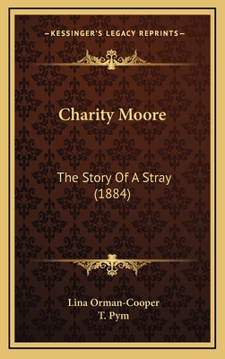 Charity Moore: The Story Of A Stray (1884) 1164698389 Book Cover