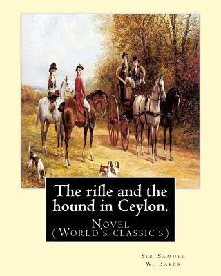 The rifle and the hound in Ceylon. By: Sir Samu... 154065625X Book Cover