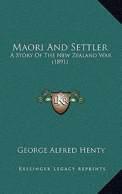 Maori And Settler: A Story Of The New Zealand W... 1166668150 Book Cover