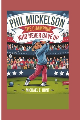 Phil Mickelson: The Champion Who Never Gave Up            Book Cover