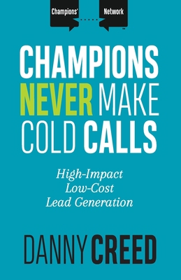 Champions Never Make Cold Calls: High-Impact, L... 1947398687 Book Cover