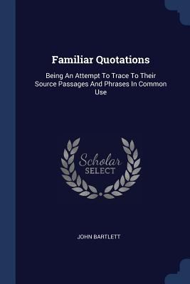 Familiar Quotations: Being An Attempt To Trace ... 1377131084 Book Cover