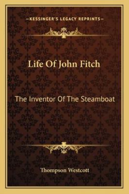 Life Of John Fitch: The Inventor Of The Steamboat 1162969547 Book Cover