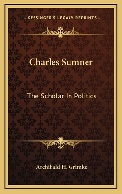 Charles Sumner: The Scholar in Politics 1163684139 Book Cover