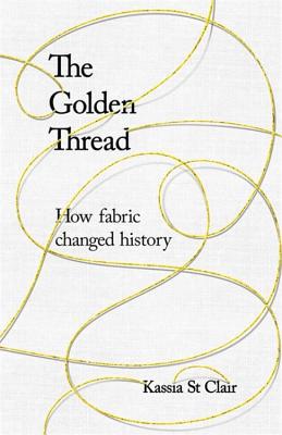 The Golden Thread: How Fabric Changed History            Book Cover