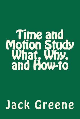 Time and Motion Study What, Why, and How-to 146633942X Book Cover