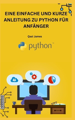 Eine Einfache Und Kurze Anleitung Zu Python Für... [German] B0CCCSD8ZS Book Cover