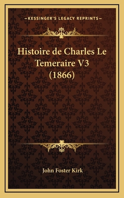 Histoire de Charles Le Temeraire V3 (1866) [French] 1167912993 Book Cover