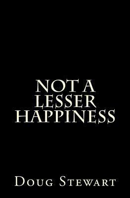 Not A Lesser Happiness 0996220461 Book Cover