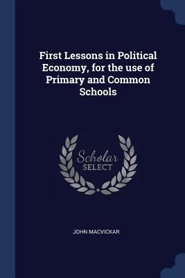 First Lessons in Political Economy, for the use... 1376881055 Book Cover