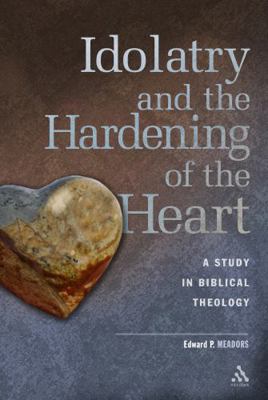 Idolatry and the Hardening of the Heart: A Stud... 0567025632 Book Cover