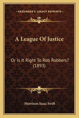 A League Of Justice: Or Is It Right To Rob Robb... 1166429601 Book Cover