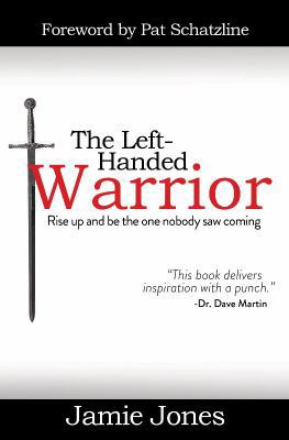 The Left-Handed Warrior: Rise Up and Be the One... 1942056591 Book Cover