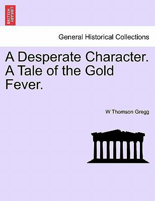 A Desperate Character. a Tale of the Gold Fever. 1241379033 Book Cover