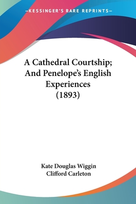 A Cathedral Courtship; And Penelope's English E... 0548673209 Book Cover