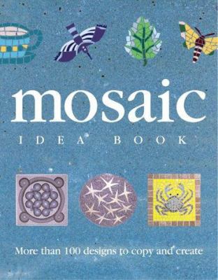 The Mosaic Idea Book: More Than 100 Designs To ... 1581800959 Book Cover