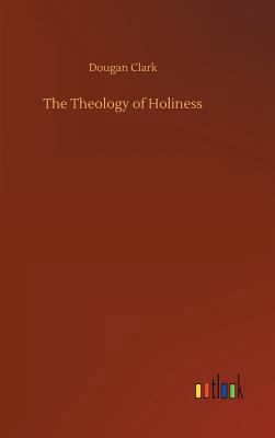 The Theology of Holiness 3734017734 Book Cover