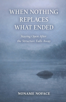When Nothing Replaces What Ended: Staying Open ... B0GHJM8CP2 Book Cover