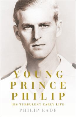 Young Prince Philip: His Turbulent Early Life 0007305362 Book Cover