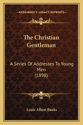 The Christian Gentleman: A Series Of Addresses ... 1165662434 Book Cover