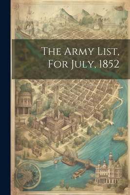 The Army List, For July, 1852 1021279862 Book Cover