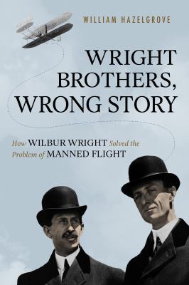 Wright Brothers, Wrong Story: How Wilbur Wright... 1633884589 Book Cover