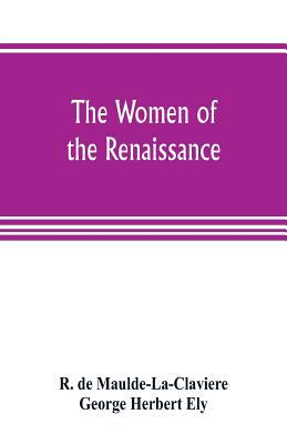 The women of the renaissance; a study of feminism 935380535X Book Cover