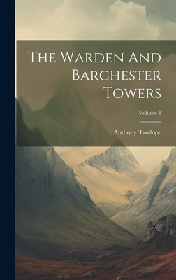The Warden And Barchester Towers; Volume 1 1020408588 Book Cover