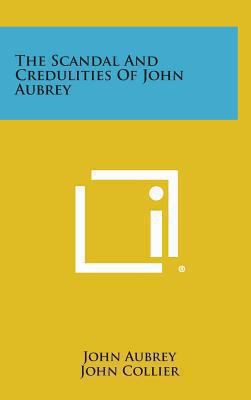 The Scandal and Credulities of John Aubrey 1258953382 Book Cover