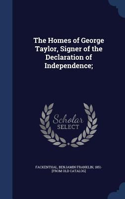 The Homes of George Taylor, Signer of the Decla... 1340172909 Book Cover