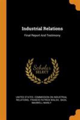 Industrial Relations: Final Report And Testimony 0343404036 Book Cover