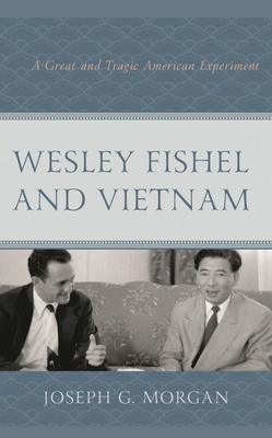Wesley Fishel and Vietnam: A Great and Tragic A... 1498576516 Book Cover