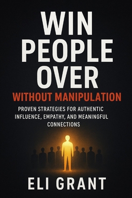 Win People Over Without Manipulation: Proven St... B0FVF7HXV2 Book Cover
