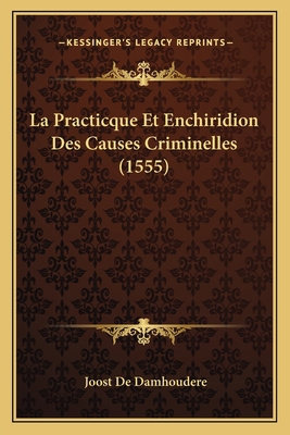 La Practicque Et Enchiridion Des Causes Crimine... [French] 1166193101 Book Cover