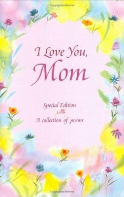 I Love You, Mom: A Collection of Poems 0883964759 Book Cover