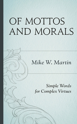 Of Mottos and Morals: Simple Words for Complex ... 1442221291 Book Cover