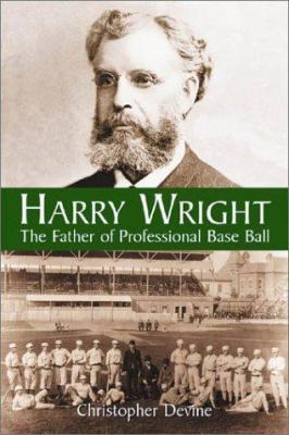 Harry Wright: The Father of Professional Base Ball 0786415614 Book Cover