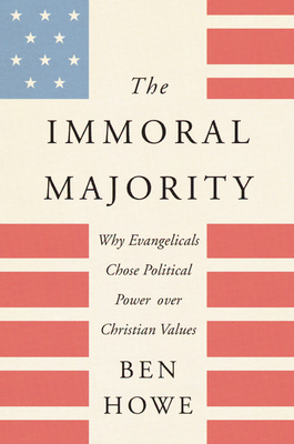 The Immoral Majority: Why Evangelicals Chose Po... 0062797085 Book Cover