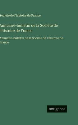 Annuaire-bulletin de la Société de l'histoire d... [French] 3563752710 Book Cover