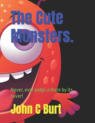 The Cute Monsters.: Never, ever judge a Book by... B0HH8VNBHM Book Cover