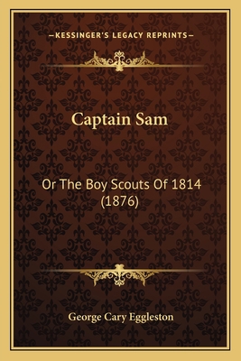 Captain Sam: Or The Boy Scouts Of 1814 (1876) 1163896101 Book Cover