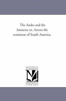 The andes and the Amazon; or, Across the Contin... 1425536751 Book Cover