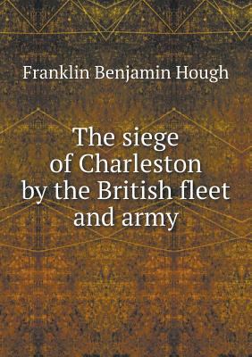 The siege of Charleston by the British fleet an... 5518701527 Book Cover