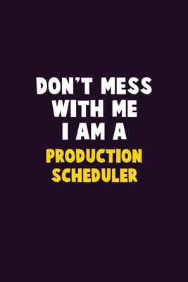 Don't Mess With Me, I Am A Production Scheduler... 1656620707 Book Cover