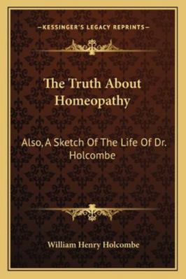 The Truth About Homeopathy: Also, A Sketch Of T... 1163253677 Book Cover