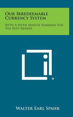 Our Irredeemable Currency System: With a Seven ... 1258651076 Book Cover