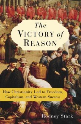 The Victory of Reason: How Christianity Led to ... 1400062284 Book Cover